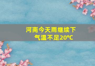 河南今天雨继续下 气温不足20℃